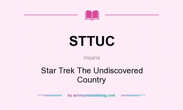 What does STTUC mean? It stands for Star Trek The Undiscovered Country