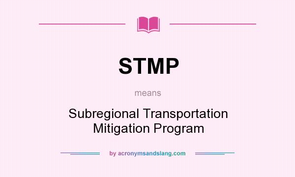 What does STMP mean? It stands for Subregional Transportation Mitigation Program