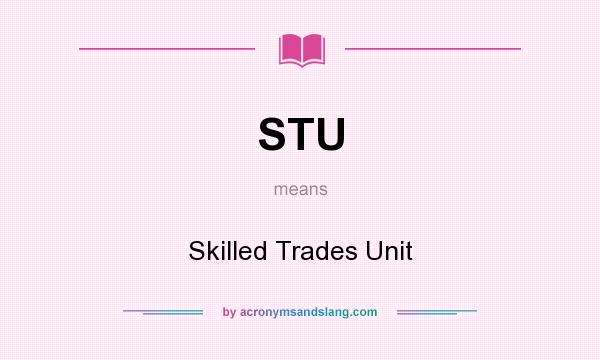What does STU mean? It stands for Skilled Trades Unit