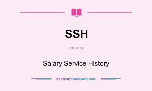 What does SSH mean? It stands for Salary Service History