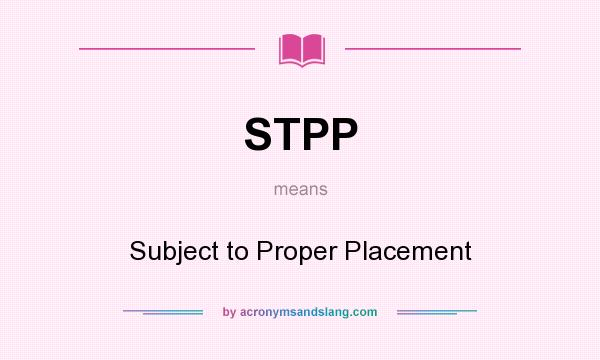 What does STPP mean? It stands for Subject to Proper Placement