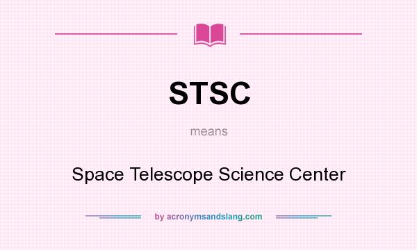 What does STSC mean? It stands for Space Telescope Science Center