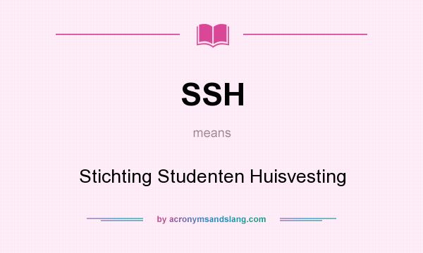 What does SSH mean? It stands for Stichting Studenten Huisvesting