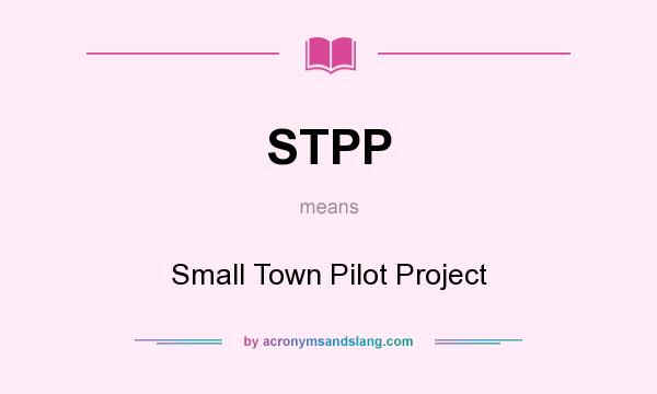 What does STPP mean? It stands for Small Town Pilot Project