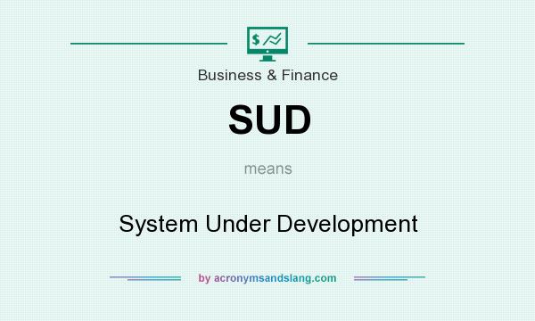 What does SUD mean? It stands for System Under Development