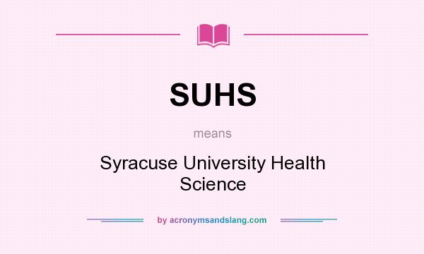 What does SUHS mean? It stands for Syracuse University Health Science