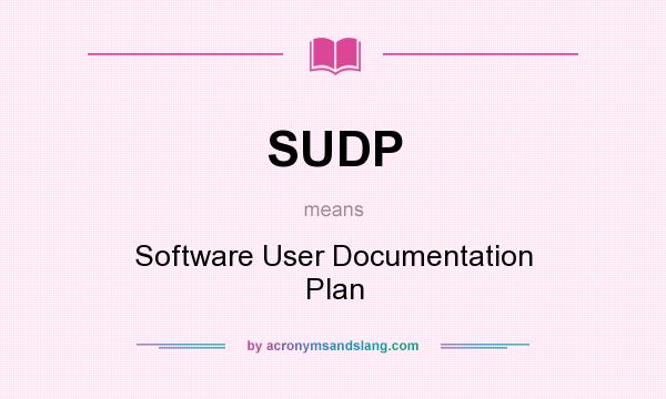 What does SUDP mean? It stands for Software User Documentation Plan