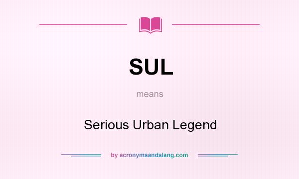 What does SUL mean? It stands for Serious Urban Legend