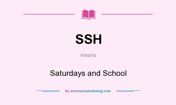 What does SSH mean? It stands for Saturdays and School