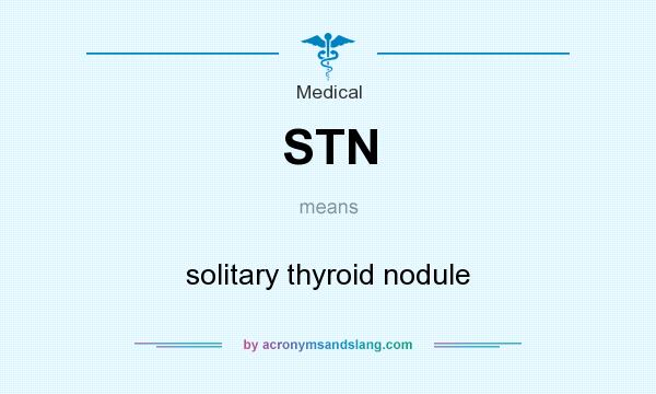 What does STN mean? It stands for solitary thyroid nodule