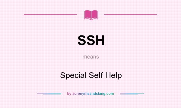 What does SSH mean? It stands for Special Self Help