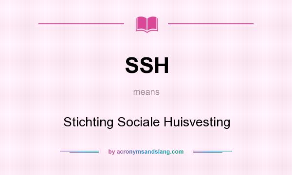 What does SSH mean? It stands for Stichting Sociale Huisvesting