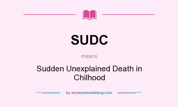 What does SUDC mean? It stands for Sudden Unexplained Death in Chilhood