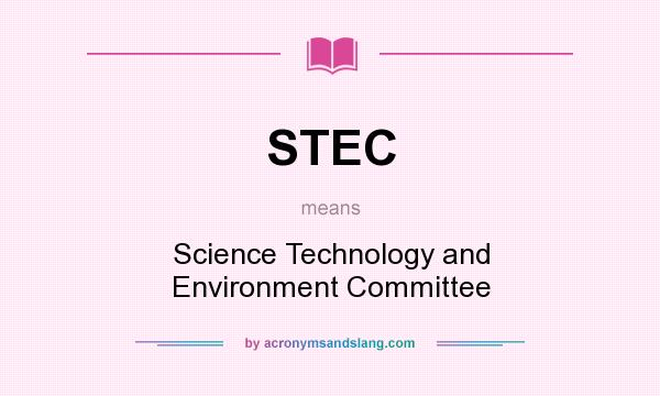 What does STEC mean? It stands for Science Technology and Environment Committee