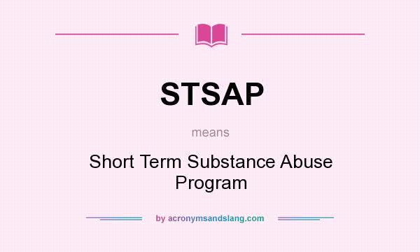 What does STSAP mean? It stands for Short Term Substance Abuse Program
