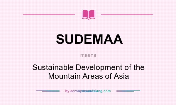 What does SUDEMAA mean? It stands for Sustainable Development of the Mountain Areas of Asia