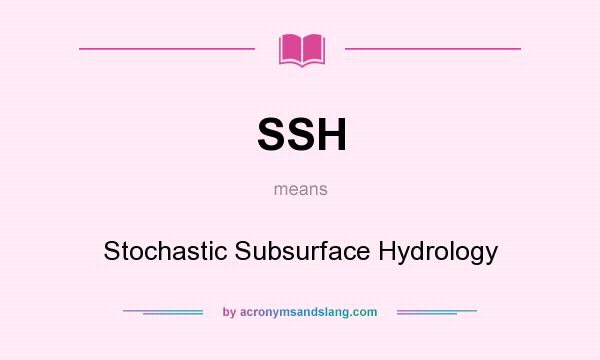 What does SSH mean? It stands for Stochastic Subsurface Hydrology