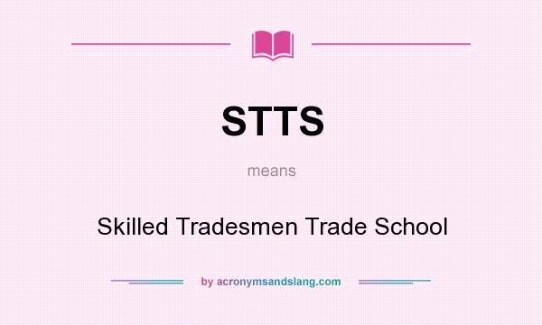 What does STTS mean? It stands for Skilled Tradesmen Trade School