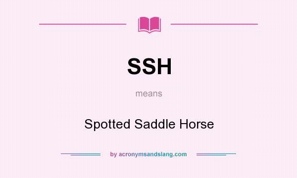 What does SSH mean? It stands for Spotted Saddle Horse