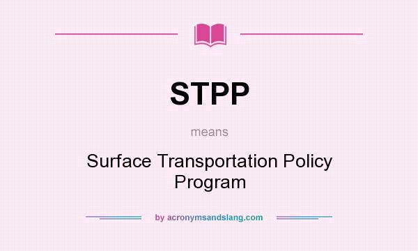 What does STPP mean? It stands for Surface Transportation Policy Program
