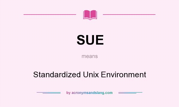 What does SUE mean? It stands for Standardized Unix Environment