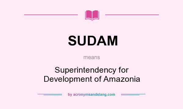 What does SUDAM mean? It stands for Superintendency for Development of Amazonia