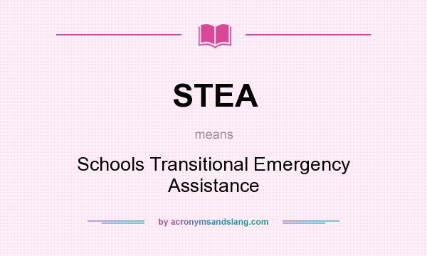 What does STEA mean? It stands for Schools Transitional Emergency Assistance