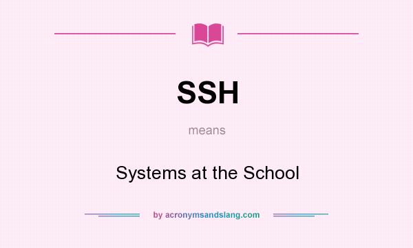 What does SSH mean? It stands for Systems at the School