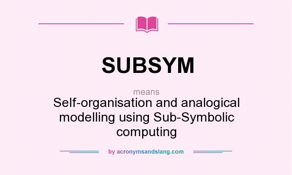 What does SUBSYM mean? It stands for Self-organisation and analogical modelling using Sub-Symbolic computing
