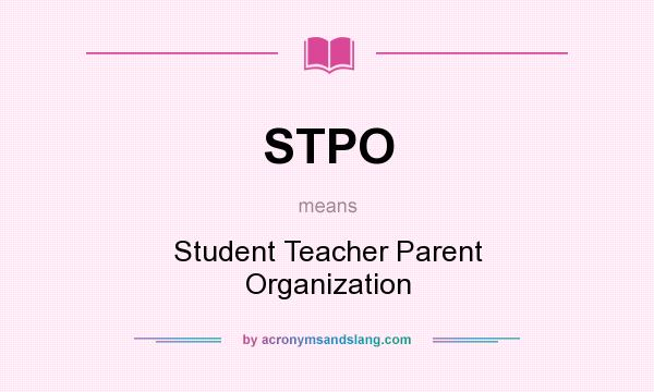 What does STPO mean? It stands for Student Teacher Parent Organization