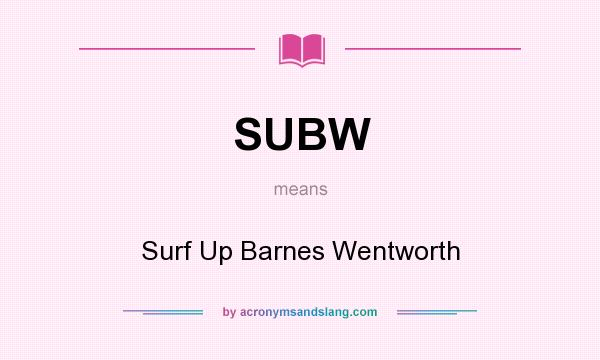 What does SUBW mean? It stands for Surf Up Barnes Wentworth