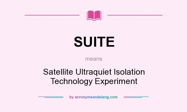 What does SUITE mean? It stands for Satellite Ultraquiet Isolation Technology Experiment
