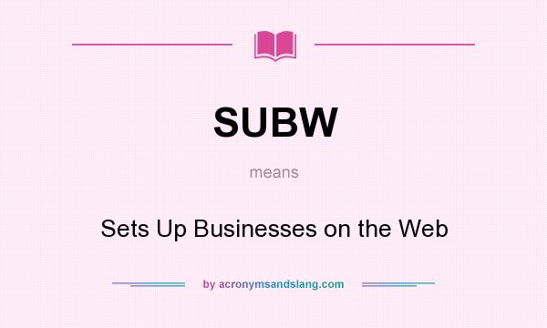 What does SUBW mean? It stands for Sets Up Businesses on the Web