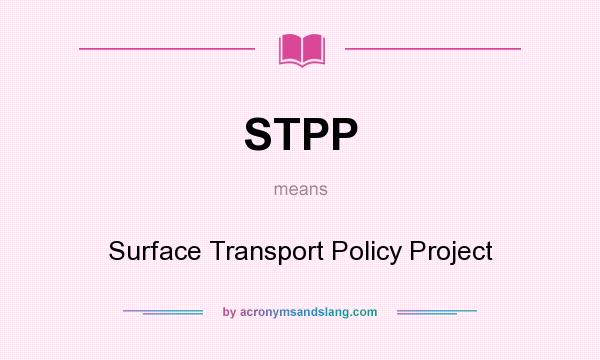 What does STPP mean? It stands for Surface Transport Policy Project