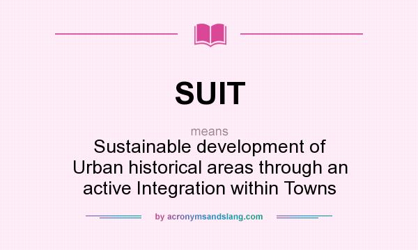 What does SUIT mean? It stands for Sustainable development of Urban historical areas through an active Integration within Towns