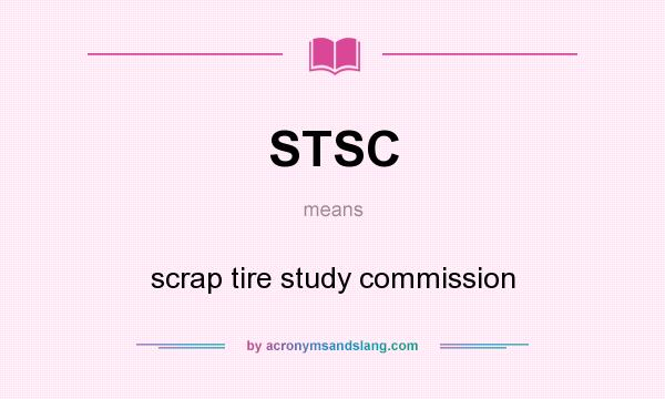 What does STSC mean? It stands for scrap tire study commission