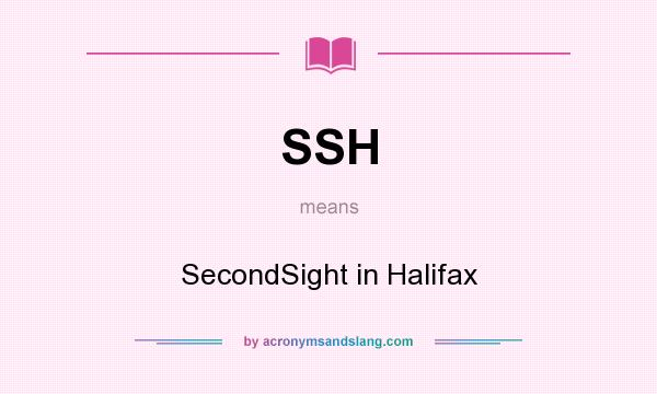 What does SSH mean? It stands for SecondSight in Halifax