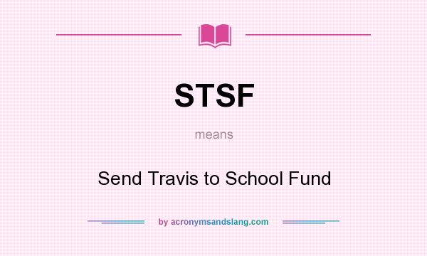 What does STSF mean? It stands for Send Travis to School Fund