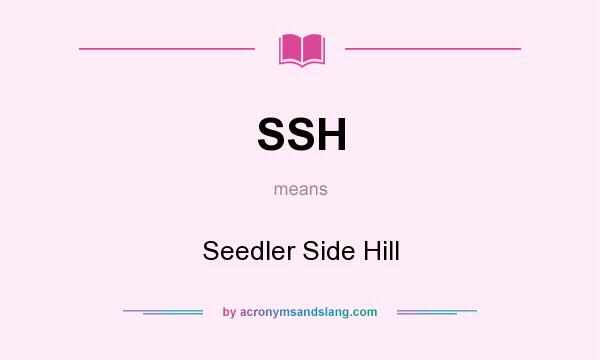 What does SSH mean? It stands for Seedler Side Hill