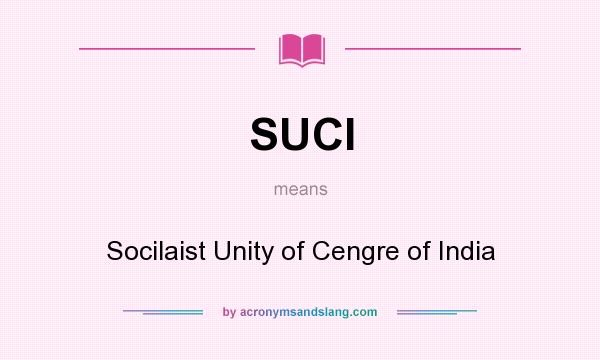 What does SUCI mean? It stands for Socilaist Unity of Cengre of India