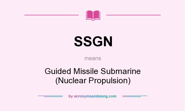 What does SSGN mean? It stands for Guided Missile Submarine (Nuclear Propulsion)