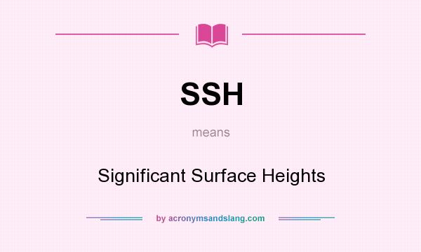 What does SSH mean? It stands for Significant Surface Heights