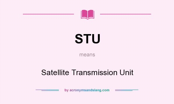 What does STU mean? It stands for Satellite Transmission Unit