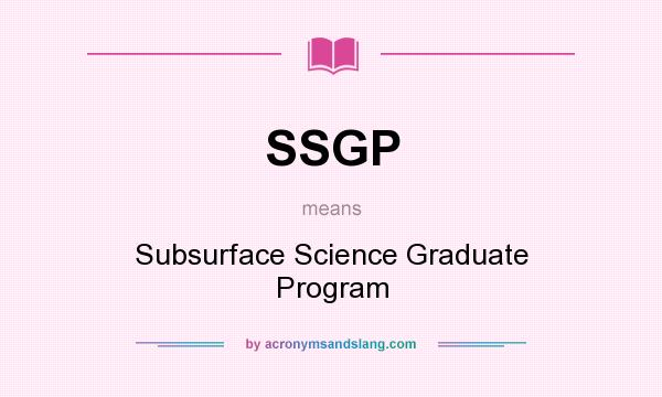 What does SSGP mean? It stands for Subsurface Science Graduate Program