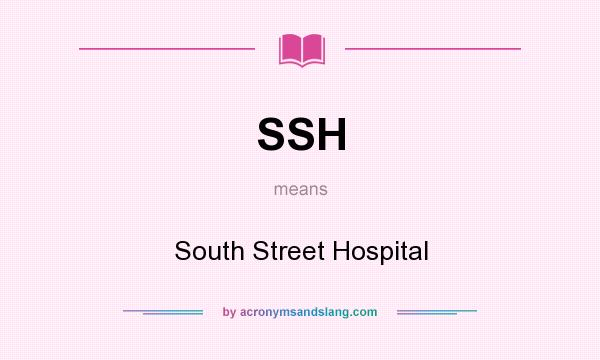 What does SSH mean? It stands for South Street Hospital