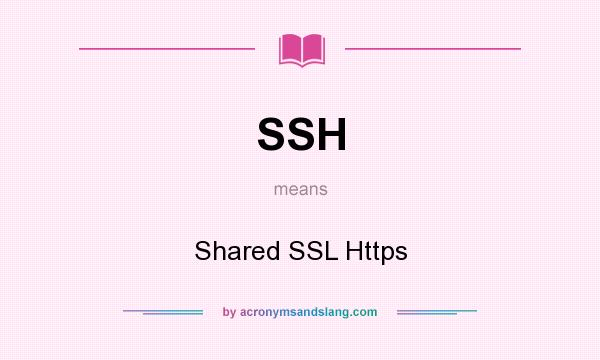 What does SSH mean? It stands for Shared SSL Https
