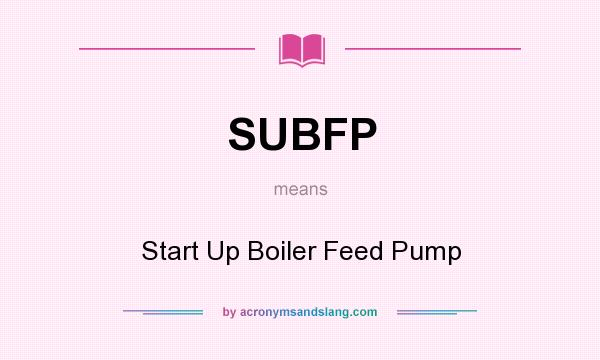 What does SUBFP mean? It stands for Start Up Boiler Feed Pump