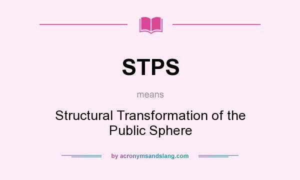 What does STPS mean? It stands for Structural Transformation of the Public Sphere