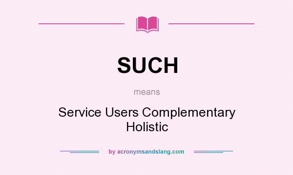 What does SUCH mean? It stands for Service Users Complementary Holistic