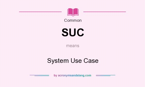 What does SUC mean? It stands for System Use Case